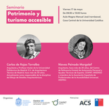 gráfica en donde aparece en la parte inferior el texto: Seminario Patrimonio y turismo accesible. Viernes 17 de mayo. De 09:30 a 13:00 horas. Aula Magna Manuel José Irarrázaval, Casa Central de la Universidad Católica. En la parte central aparecen dos fot